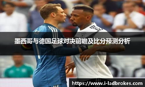 墨西哥与德国足球对决前瞻及比分预测分析