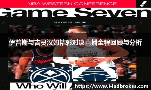 伊普斯与吉灵汉姆精彩对决直播全程回顾与分析