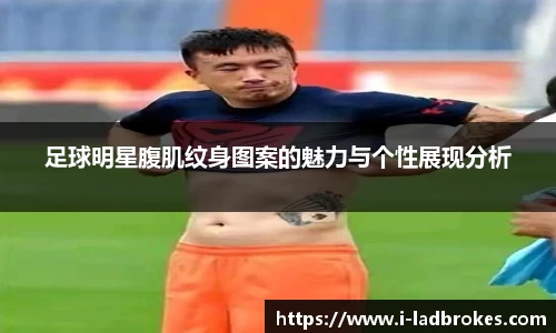 足球明星腹肌纹身图案的魅力与个性展现分析